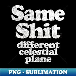 Same Shit Different Celestial Plane - Decorative Sublimation PNG File - Enhance Your Apparel with Stunning Detail