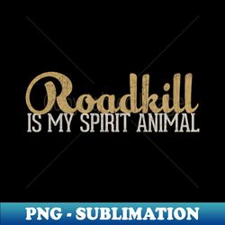 Roadkill Is My Spirit Animal - Digital Sublimation Download File - Unleash Your Inner Rebellion