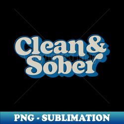 Clean  Sober - PNG Transparent Sublimation Design - Transform Your Sublimation Creations