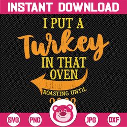 I Put Turkey In That Oven Roasting Until 2023 Thanksgiving svg png Thanksgiving, Turkey Day,