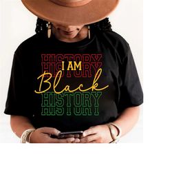 I am Black History Svg, Juneteenth Svg, Black history month Svg, African American Svg, Black Women Shirt, Png Cut File C