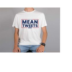 Mean Tweets 2024 Shirt, Trump 2024 Shirt, Trump Back Again Shirt, Political Shirt, Funny Trump Shirt, Republican Shirt,
