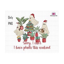 Sorry I Can't Png, I Have Plants This Weekend Png, Ghost Plants Png, Ghost Plant Lady Png, Gardening Gift, Christmas Ghost Png, Plant Lovers