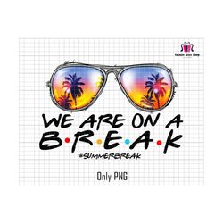 We are Break On A Summer Png, Summer Break Png, School Out For Summer Png, Summer Sunglass Png, Hello Summer, Teacher Summer Png,Teacher png