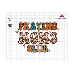 Praying Moms Club Png, Leopard Praying Moms Club Png, Hippie Aesthetic Mom Png, Retro Mom Club Png, Retro Sublimation Png, Christian Mom Png
