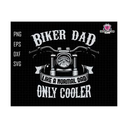 Biker Dad Like A Normal Dad Only Cooler Svg, Biker Dad Svg, Gift For Dad, Biker Loving Svg, Funny Biker Dad Svg, Happy Fathers Day Svg