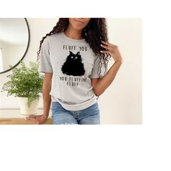Fluff You T-Shirt, You Fluff in Fluff T-Shirt, Cute Cat Shirt,  Cat Lovers Tee, Animal Print Shirt, Black Cat Shirt, Gif