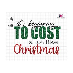 It's Beginning To Cost A Lot Like Christmas Png, Merry Christmas Png, Sparkle Glitter Noel Png, Santa Gifts, Trendy Christmas, Sublimation