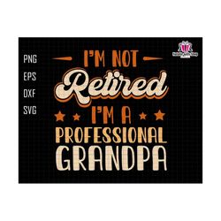 I'm Not Retired I'm A Professional Grandpa Svg, Retired Grandpa Svg, Professional Grandpa Svg, Funny Retirement Svg, Funny Grandpa Svg
