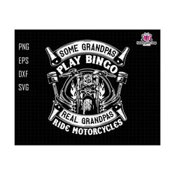 Some Grandpas Play Bingo Real Grandpas Ride Motorcycles Svg, Motorcycle Grandpa Svg, Motorcycle Svg, Motorcycle Lover Svg, Motorcycle Club