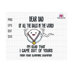 Dear Dad Of All The Balls In The World Svg, We're Glad That We Came Out Of Yours Svg, Father Day Svg, Funny Dad Svg, Funny Sperm Svg