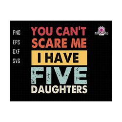 You Can't Scare Me I Have Five Daughters Svg, Funny Dad Svg, Daddy Joke Men Svg, Daughter Dad Svg, Dad Life Svg, You Can't Scare Me Svg