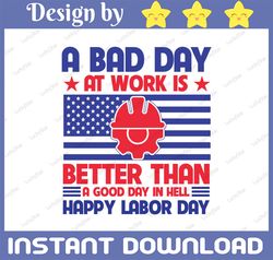 A Bad Day at Work is Better Than A Good Day In Hell Happy Labor Day SVG Cut File, Tshirt Design, Quote Design Svg