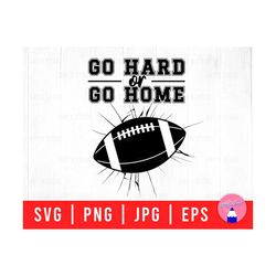 Go Hard Or Go Home Football Game Night, Football Game Day Svg Png Eps Jpg Files For DIY T-shirt, Sticker, Mug, Gifts