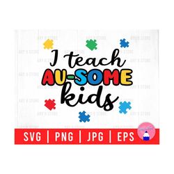 I Teach Au-Some Kids, Autistic Pride, Autism Awareness, Speacial Teacher Svg Png Eps Jpg Files For DIY T-shirt, Sticker, Mug, Gifts