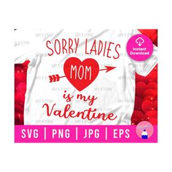 Sorry Ladies Mom Is My Valentine With Heart Arrow Svg Png Eps | Valentine Mama's Boy Digital File For DIY Funny T-shirt, Mug, Sticker, Decor