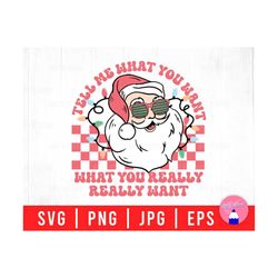 tell me what you want, what you really want, groovy christmas santa claus svg png eps jpg files for diy t-shirt, sticker, mug, gift