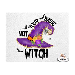 not your basic witch png, happy halloween png, witch hat png, halloween design png, halloween witch png, spooky png, that witch shirt design