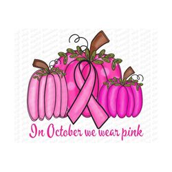 In October We Wear Pink Breast Cancer Awareness Png, Pink Pumpkin Png, Cancer Survivor, Pink Ribbon Png, Cancer Awareness Png, Fight Cancer