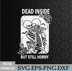 Funny Dead Inside But Still Horny Goth Skeleton Halloween Svg, Eps, Png, Dxf, Digital Download