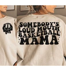 Somebody's Loud MOUTH Basketball Mama Melting Smile png/svg - front and back, Somebody's Loud, basketball svg, basketbal