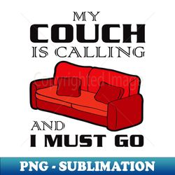 My Couch Is Calling and I Must Go - Artistic Sublimation Digital File - Vibrant and Eye-Catching Typography