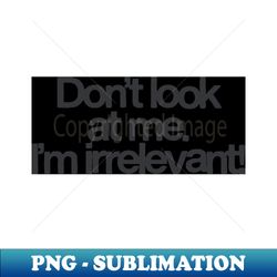 Dont Look At Me Im Irrelevant - Vintage Sublimation PNG Download - Vibrant and Eye-Catching Typography