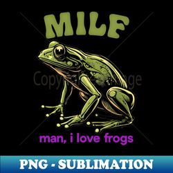MILF  Man I Love Frogs - Premium Sublimation Digital Download - Create with Confidence