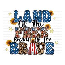 Land Of The Free Because Of The Brave Png, 4th of July PNG File, Freedom, American Flag,1776 Png,Western,Digital Downloa