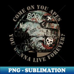 You Wanna Live Forever - Vintage Sublimation PNG Download - Unlock Vibrant Sublimation Designs