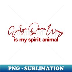 Evelyn Quan Wang Is My Spirit Animal - PNG Transparent Sublimation File - Transform Your Sublimation Creations