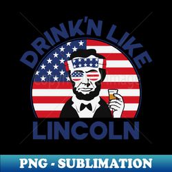 Drinkn Like Lincoln - Premium PNG Sublimation File - Defying the Norms