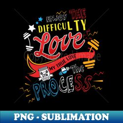 Enjoy the difficulty Love the process Motivation Quote - Creative Sublimation PNG Download - Unlock Vibrant Sublimation Designs