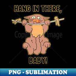 hang in there baby - professional sublimation digital download - bold & eye-catching