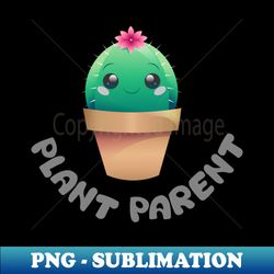 Plant Parent Cactus - Exclusive PNG Sublimation Download - Perfect for Personalization