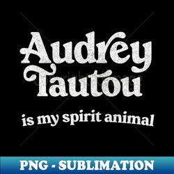 Audrey Tautou Is My Spirit Animal  Faded Style Retro Typography Design - Premium PNG Sublimation File - Stunning Sublimation Graphics