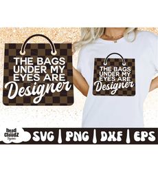 The Bags Under My Eyes Are Designer SVG | PNG | Luxury Fashion Svg | Luxury Svg | Designer Svg | Boujee Svg | Fashion Sv