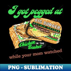 I Got Pegged At Chicken In The Basket - High-Resolution PNG Sublimation File - Perfect for Personalization