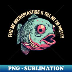 Feed Me Microplastics And Tell Me Im Pretty - Retro PNG Sublimation Digital Download - Create with Confidence