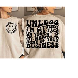 Unless I'm Sitting On Your Face My Weight Is None Of Your Business Svg, Svg Cutting File, Sublimation Design, Adult Humo