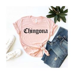 Chingona Shirt ,  Mexico Hispanic Shirt , Latina Power Shirt , Latino Tee , Spanish Girl Outfit , Mexican Girl Shirt
