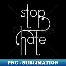 Stop Hate - Digital Sublimation Download File - Capture Imagination with Every Detail