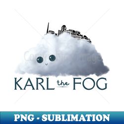 Karl The Fog Of San Francisco Alcatraz - Unique Sublimation PNG Download - Boost Your Success with this Inspirational PNG Download