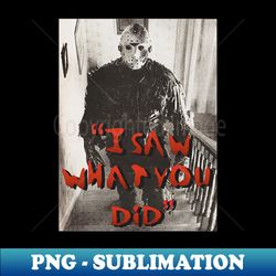 i saw what you did - Unique Sublimation PNG Download - Perfect for Creative Projects