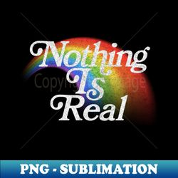 Nothing Is Real  80s Nihilist Faded Rainbow - Professional Sublimation Digital Download - Transform Your Sublimation Creations
