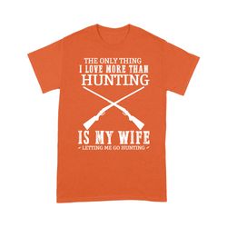 Funny Hunting Shirts, Hunting T Shirts, Orange hunting Shirt saying &8220The only thing I love more than Hunting is my w