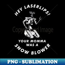 Hey Laserlips Your momma was a snowblower - Decorative Sublimation PNG File - Unleash Your Creativity