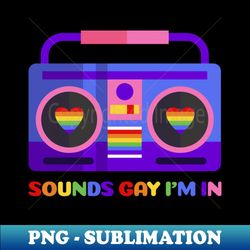 Sounds gay im in - Stereo - High-Quality PNG Sublimation Download - Bring Your Designs to Life
