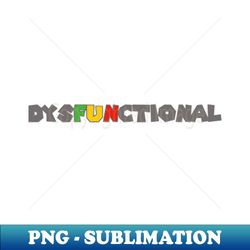 dysFUNctional - Instant Sublimation Digital Download - Perfect for Creative Projects
