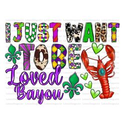 I Just Want To Be Loved Bayou Png Sublimation Design, Mardi Gras Png, Mardi Gras Bayou Png, Crawfish png, Byou Png, Digi